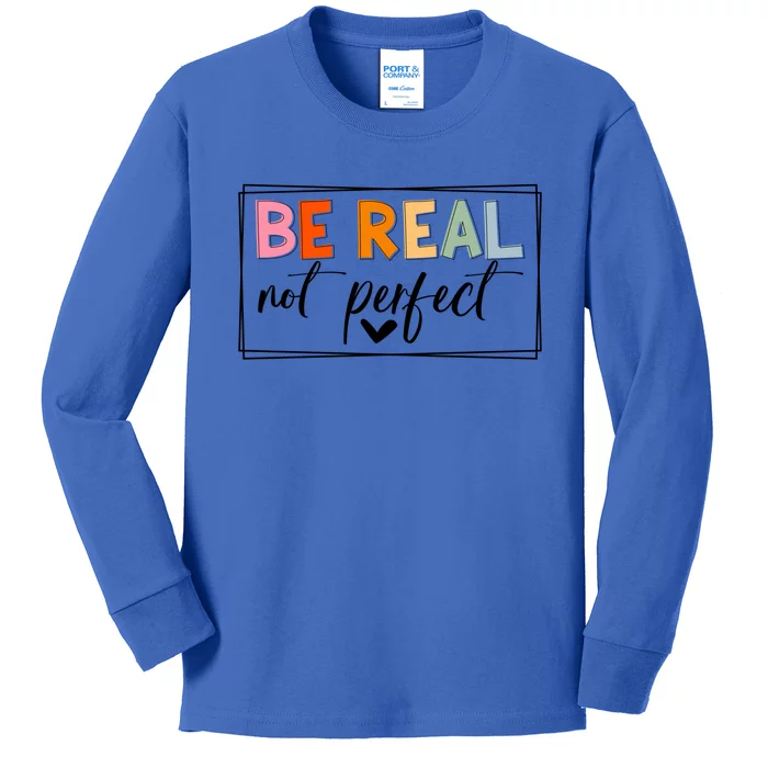 Be Real Not Perfect Positive Quote S Love Inspirational Gift Kids Long Sleeve Shirt