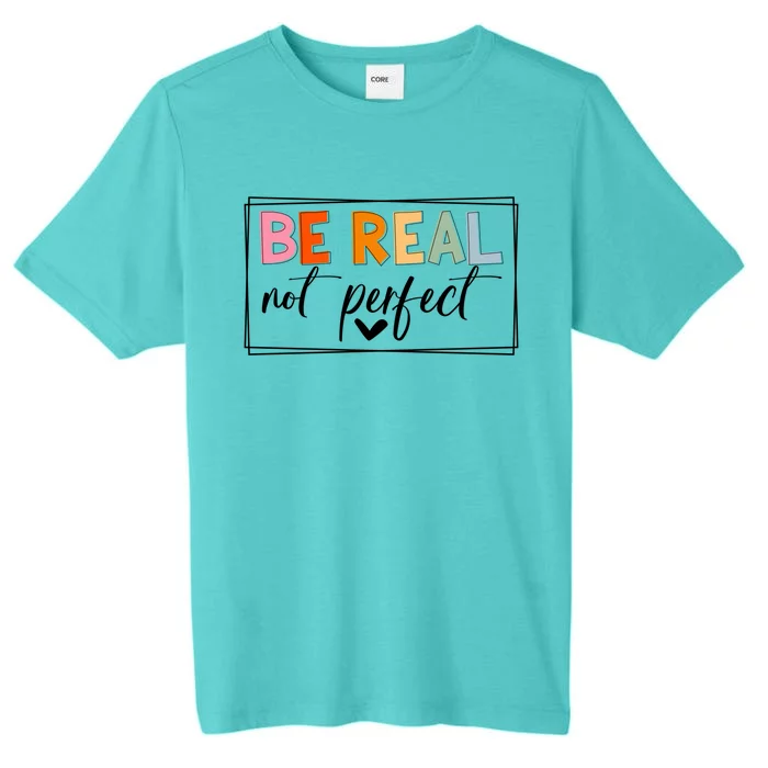 Be Real Not Perfect Positive Quote S Love Inspirational Gift ChromaSoft Performance T-Shirt