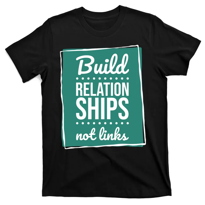 Build Relationships Not Links T-Shirt