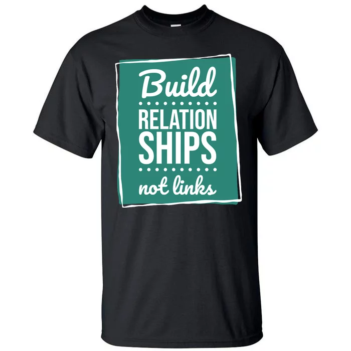 Build Relationships Not Links Tall T-Shirt