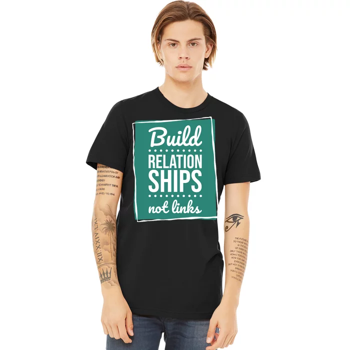 Build Relationships Not Links Premium T-Shirt