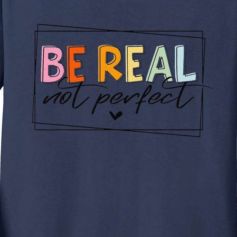 Be Real Not Perfect Positive Quote Funny Student Women Man Kids Long Sleeve Shirt