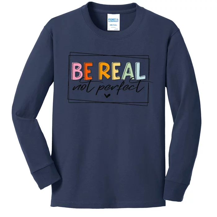 Be Real Not Perfect Positive Quote Funny Student Women Man Kids Long Sleeve Shirt