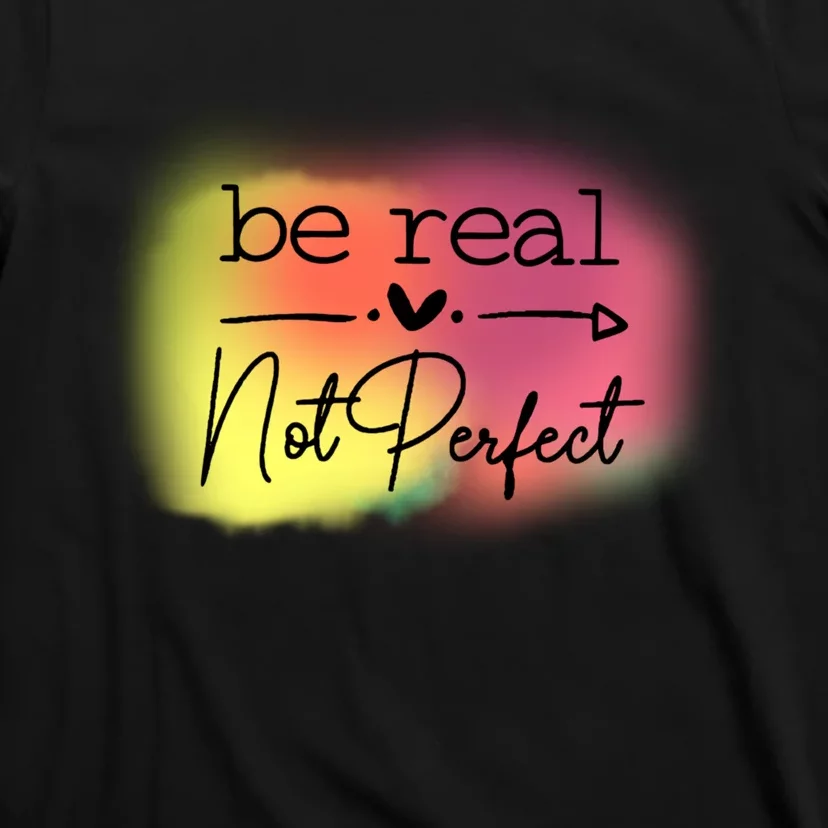 Be Real Not Perfect T-Shirt