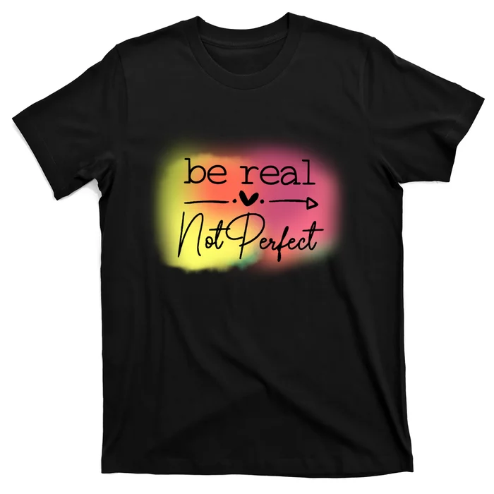 Be Real Not Perfect T-Shirt