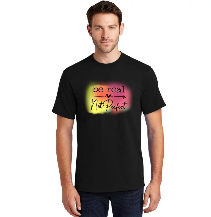 Be Real Not Perfect Tall T-Shirt