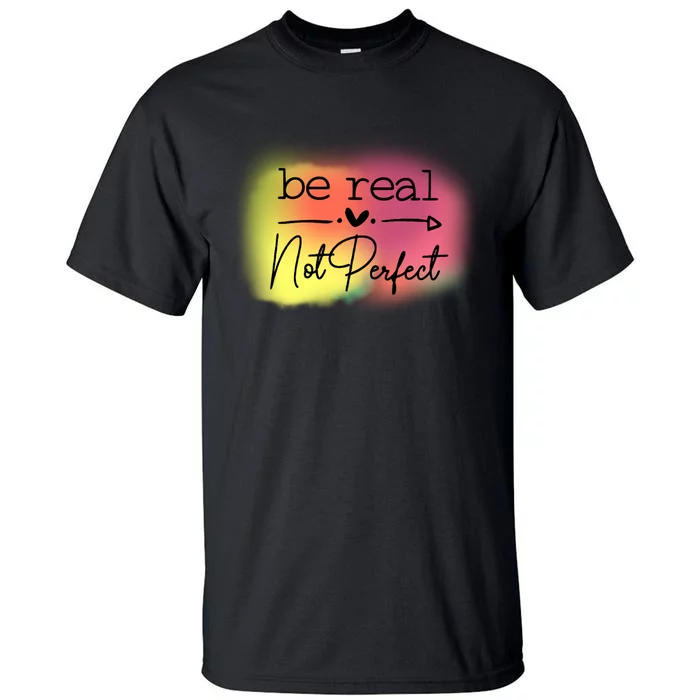 Be Real Not Perfect Tall T-Shirt