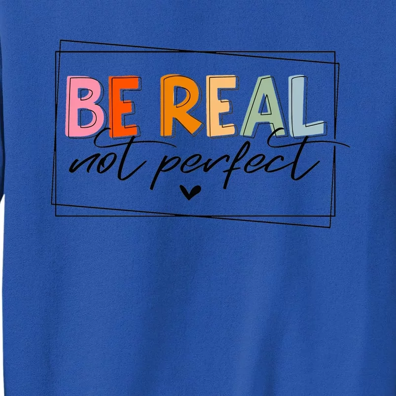 Be Real Not Perfect Tall Sweatshirt