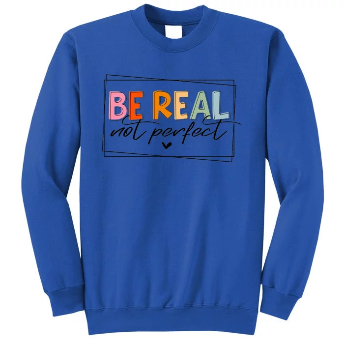 Be Real Not Perfect Tall Sweatshirt