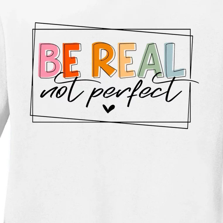 Be Real Not Perfect Ladies Long Sleeve Shirt