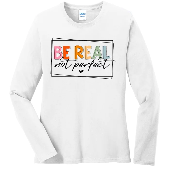 Be Real Not Perfect Ladies Long Sleeve Shirt