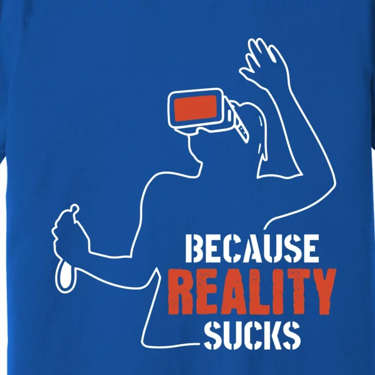 Because Reality Sucks Virtual Reality Gaming Gamer Gift Premium T-Shirt