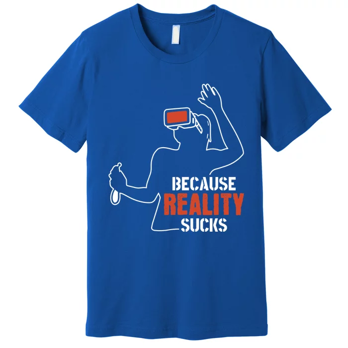 Because Reality Sucks Virtual Reality Gaming Gamer Gift Premium T-Shirt