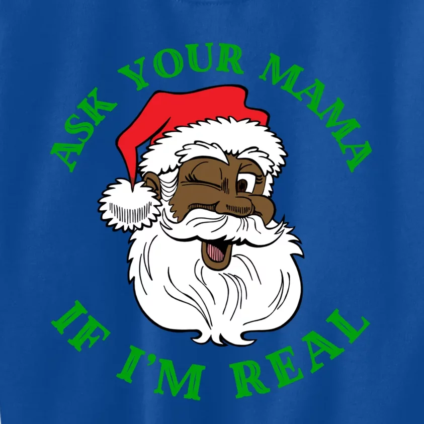 Black Real Santa Ask Your Mama If IM Real Black Claus Gift Kids Sweatshirt