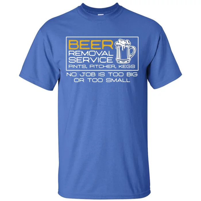 Beer Removal Service No Job Is Too Big Or Small Cute Gift Tall T-Shirt