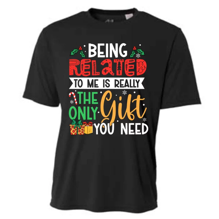 Being Related To Me Is Really The Only Gift You Need Gift Cooling Performance Crew T-Shirt