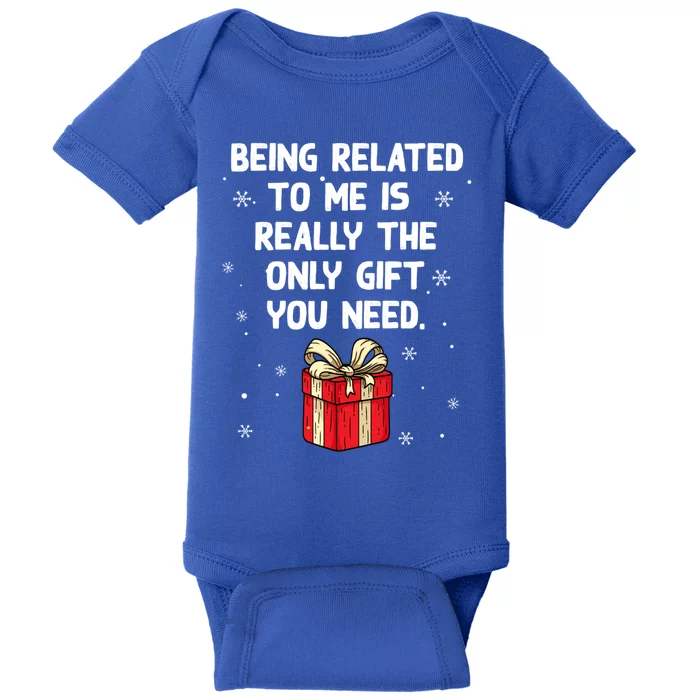 Being Related To Me Is Really Only Gift You Need Christmas Gift Baby Bodysuit