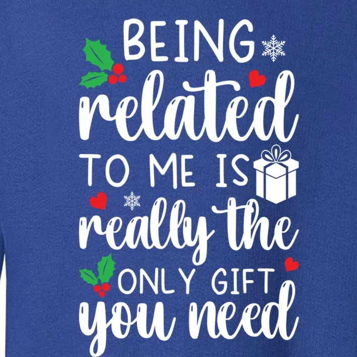 Being Related To Me Is Really The Only Funny Gift You Need Funny Funny Gift Toddler Sweatshirt