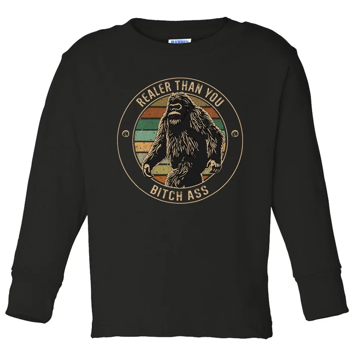 Bigfoot Realer Than Your Bitch Ass Sasquatch Toddler Long Sleeve Shirt