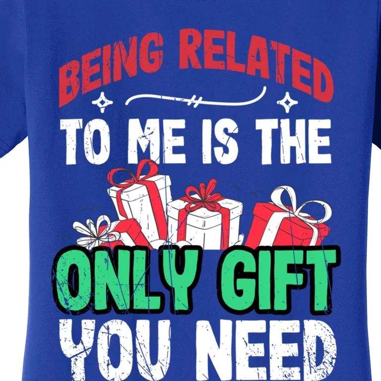 Being Related To Me Is The Only Present You Need Gift Women's T-Shirt