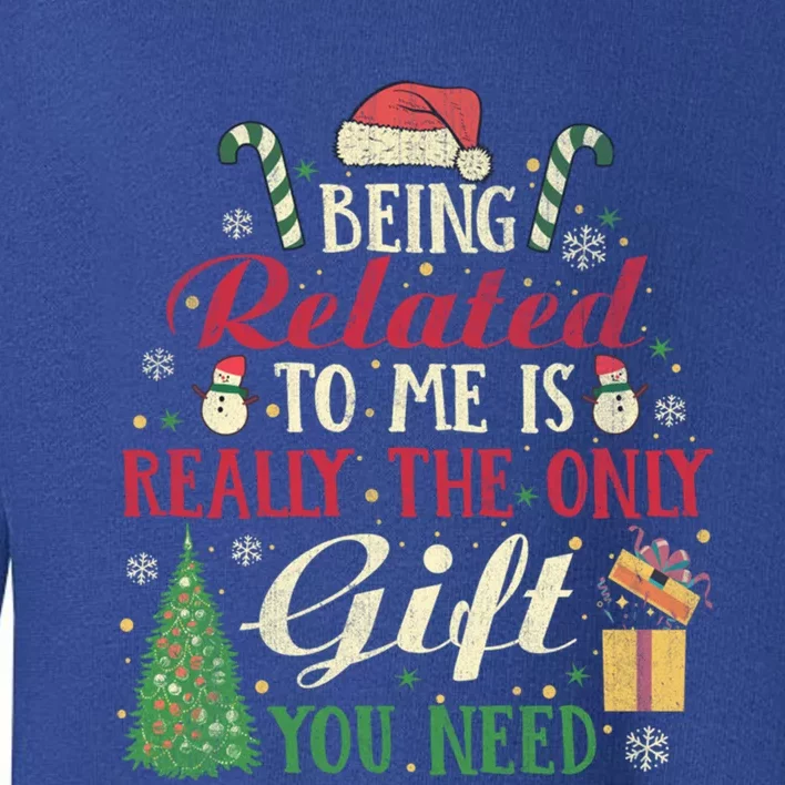 Being Related To Me Is Really The Only Present U Need Meaningful Gift Toddler Sweatshirt