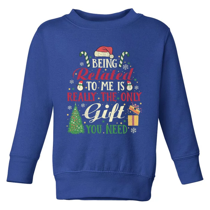 Being Related To Me Is Really The Only Present U Need Meaningful Gift Toddler Sweatshirt