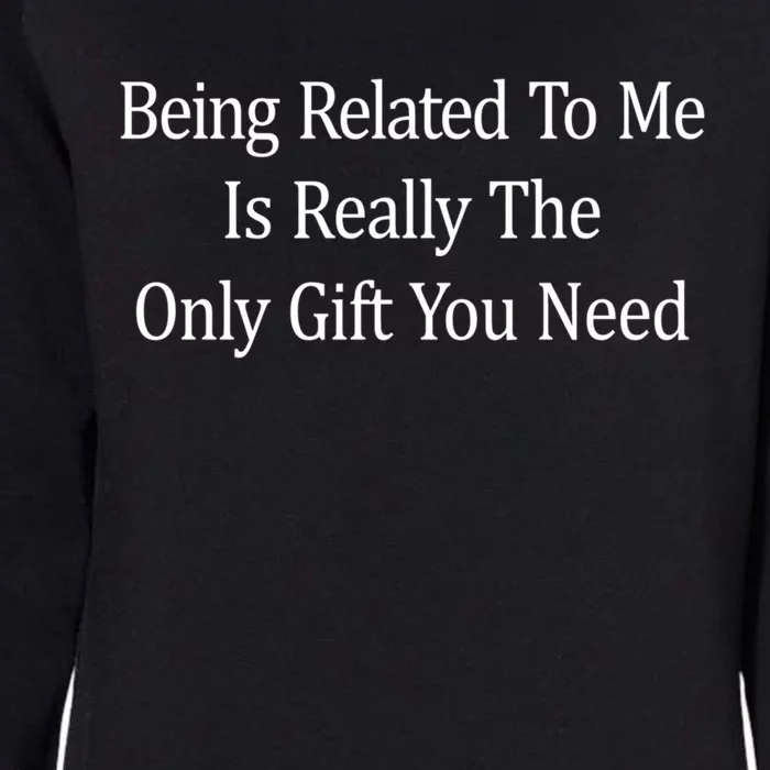 Being Related To Me Is Really The Only Gift You Need Gift Womens California Wash Sweatshirt