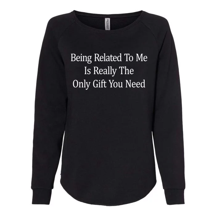 Being Related To Me Is Really The Only Gift You Need Gift Womens California Wash Sweatshirt