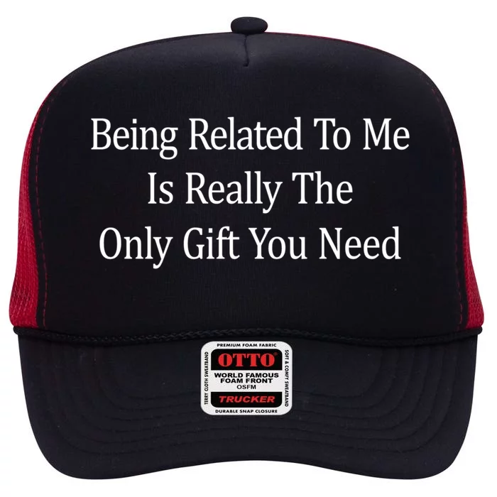 Being Related To Me Is Really The Only Gift You Need Gift High Crown Mesh Trucker Hat