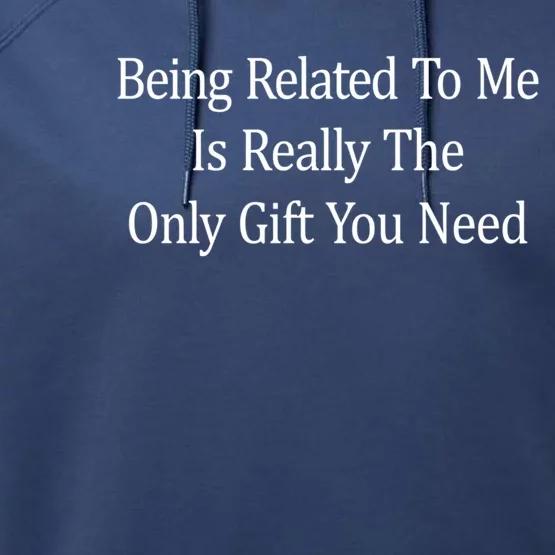 Being Related To Me Is Really The Only Gift You Need Gift Performance Fleece Hoodie