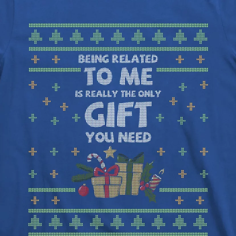 Being Related To Me Is Really The Only Gift You Need Funny Gift T-Shirt