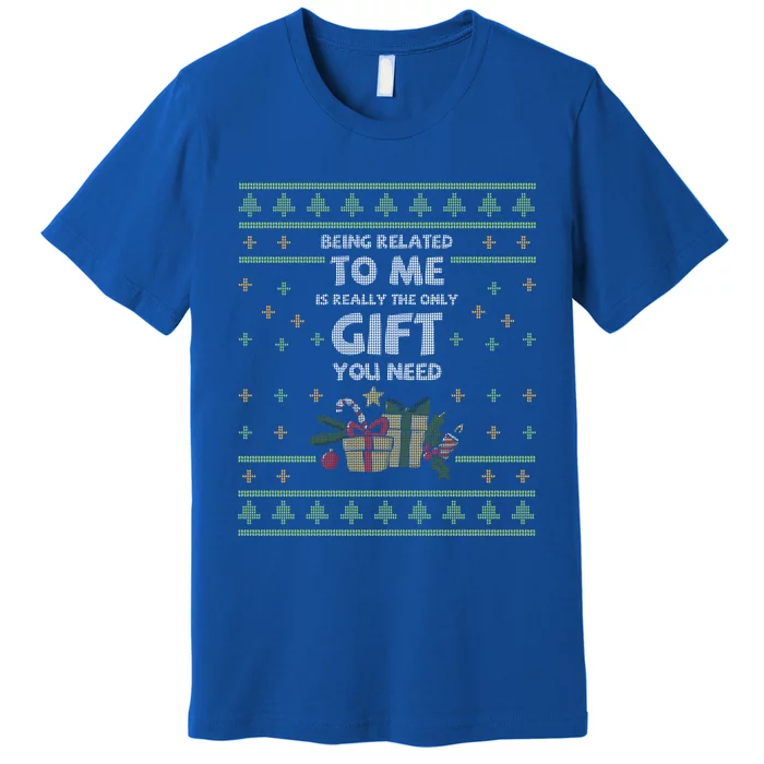 Being Related To Me Is Really The Only Gift You Need Funny Gift Premium T-Shirt