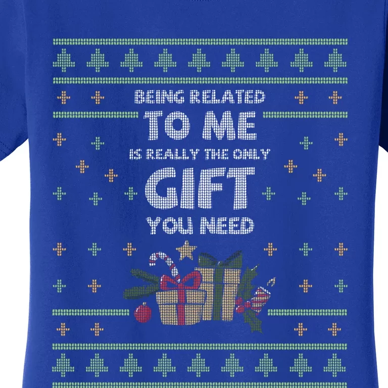 Being Related To Me Is Really The Only Gift You Need Funny Gift Women's T-Shirt