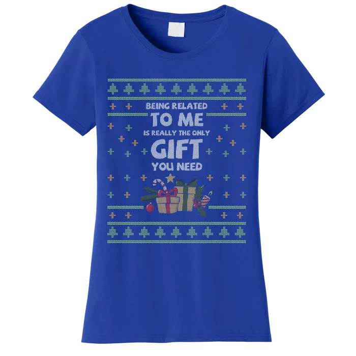 Being Related To Me Is Really The Only Gift You Need Funny Gift Women's T-Shirt