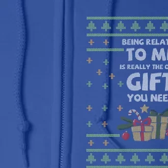 Being Related To Me Is Really The Only Gift You Need Funny Gift Full Zip Hoodie