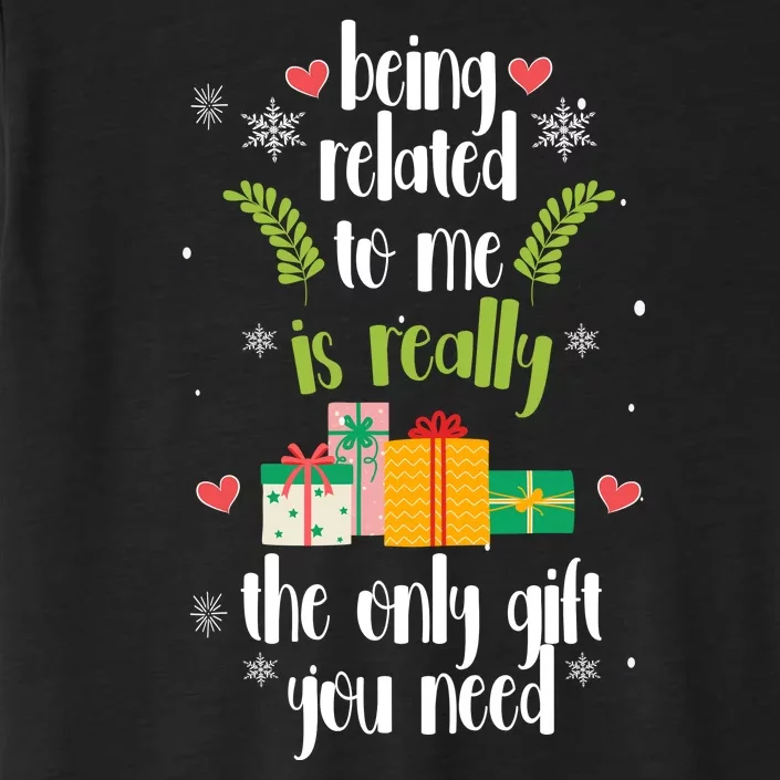 Being Related To Me Is Really The Only Gift You Need Funny Christmas ChromaSoft Performance T-Shirt