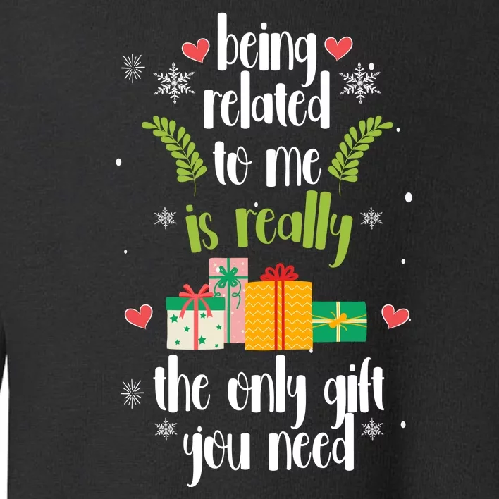 Being Related To Me Is Really The Only Gift You Need Funny Christmas Toddler Sweatshirt