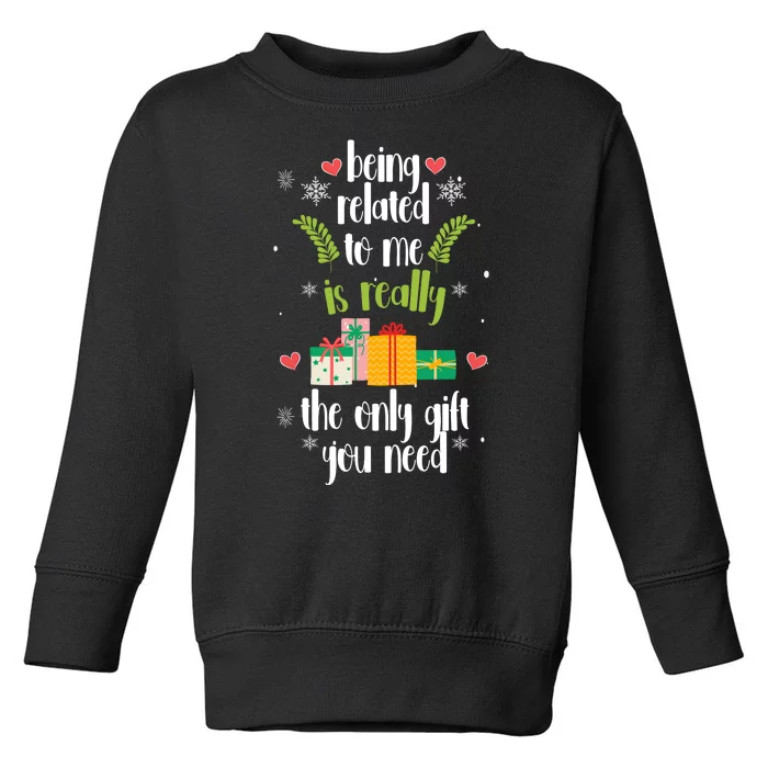 Being Related To Me Is Really The Only Gift You Need Funny Christmas Toddler Sweatshirt