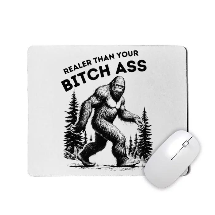 Bigfoot Realer Than Your Bitch Ass Sasquatch Mousepad