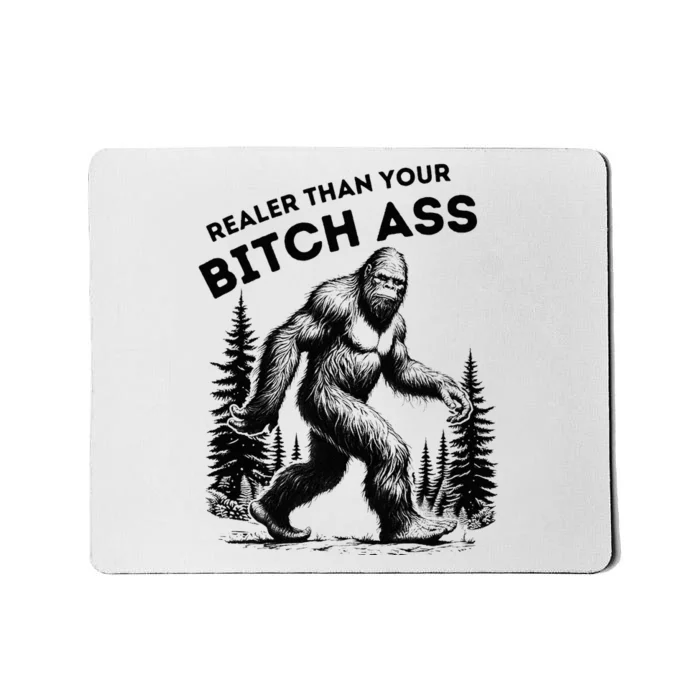 Bigfoot Realer Than Your Bitch Ass Sasquatch Mousepad