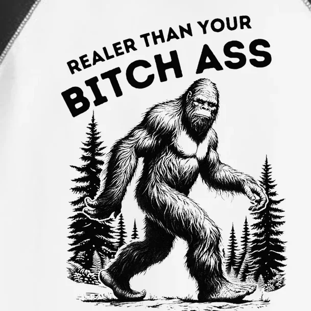 Bigfoot Realer Than Your Bitch Ass Sasquatch Toddler Fine Jersey T-Shirt