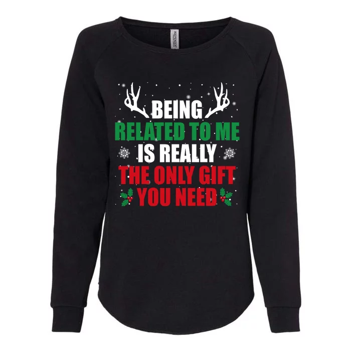 Being Related To Me Is Really The Only Gift You Need Funny Christmas Womens California Wash Sweatshirt