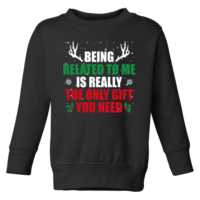 Being Related To Me Is Really The Only Gift You Need Funny Christmas Toddler Sweatshirt