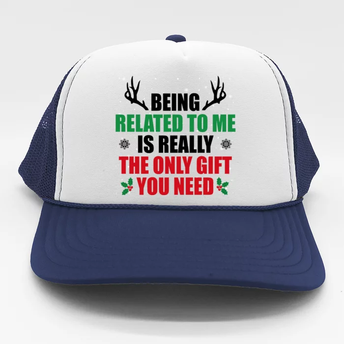 Being Related To Me Is Really The Only Gift You Need Funny Christmas Trucker Hat