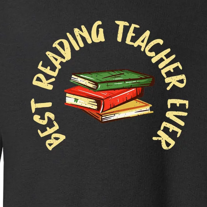 Best Reading Teacher Ever Reading Teacher Toddler Sweatshirt