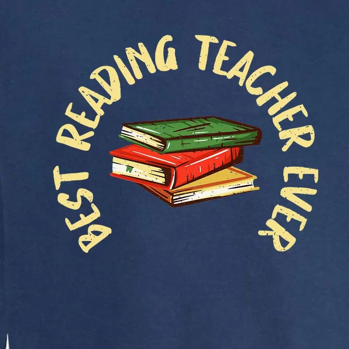 Best Reading Teacher Ever Reading Teacher Garment-Dyed Sweatshirt