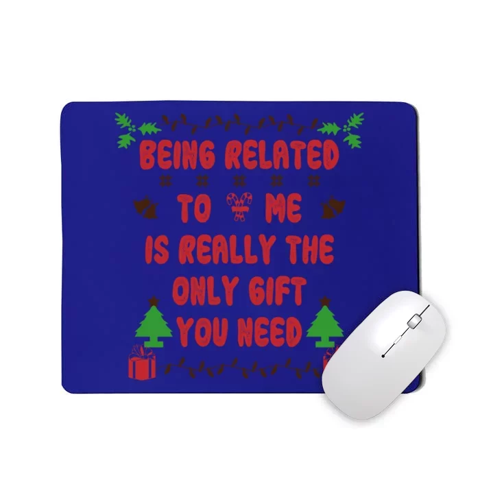 Being Related To Me Is Really The Only Gift You Need Gift Mousepad