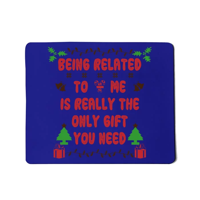 Being Related To Me Is Really The Only Gift You Need Gift Mousepad