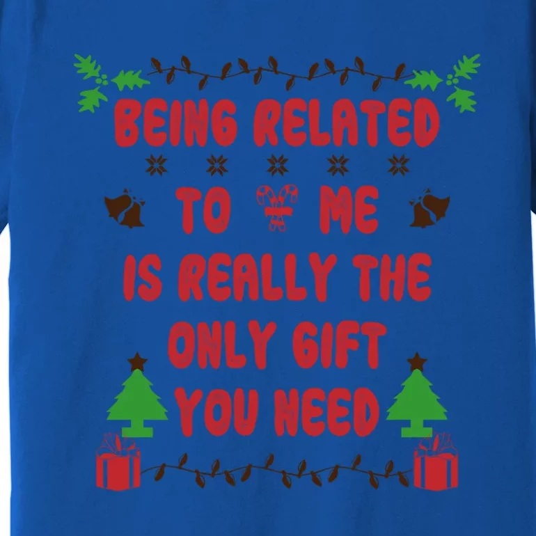 Being Related To Me Is Really The Only Gift You Need Gift Premium T-Shirt