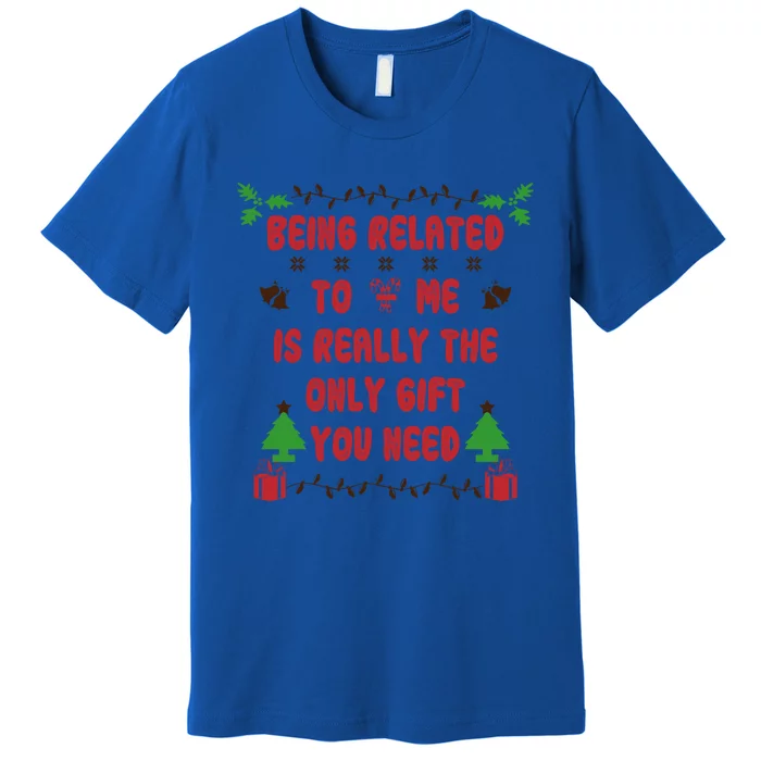 Being Related To Me Is Really The Only Gift You Need Gift Premium T-Shirt